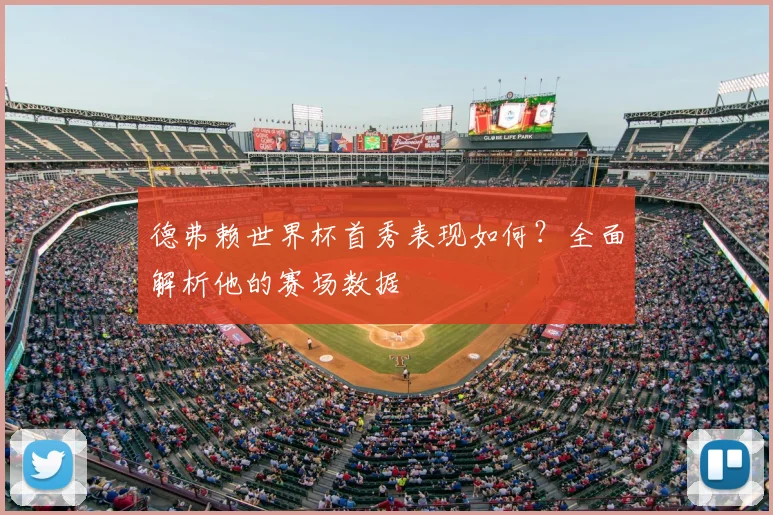 德弗赖世界杯首秀表现如何？全面解析他的赛场数据