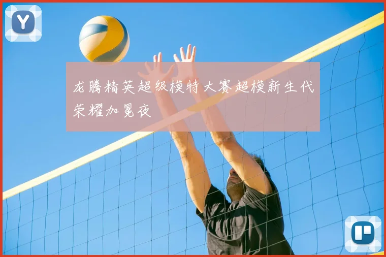 龙腾精英超级模特大赛超模新生代荣耀加冕夜